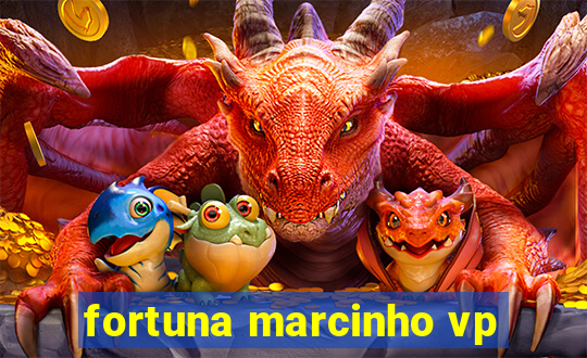 fortuna marcinho vp